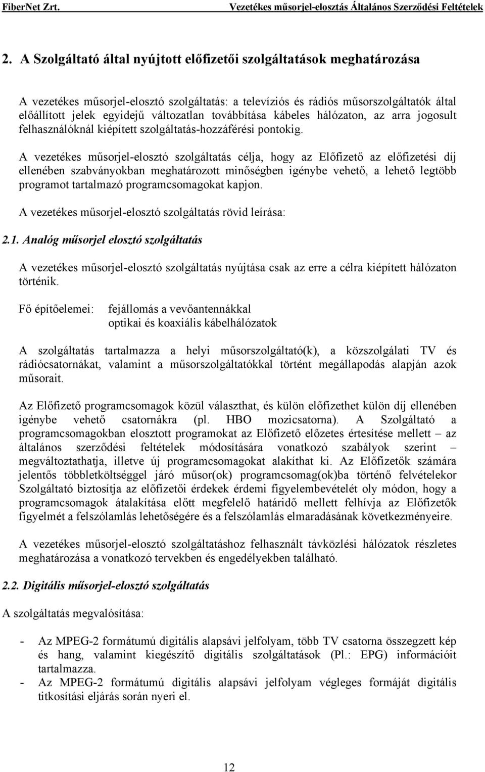 A vezetékes műsorjel-elosztó szolgáltatás célja, hogy az Előfizető az előfizetési díj ellenében szabványokban meghatározott minőségben igénybe vehető, a lehető legtöbb programot tartalmazó