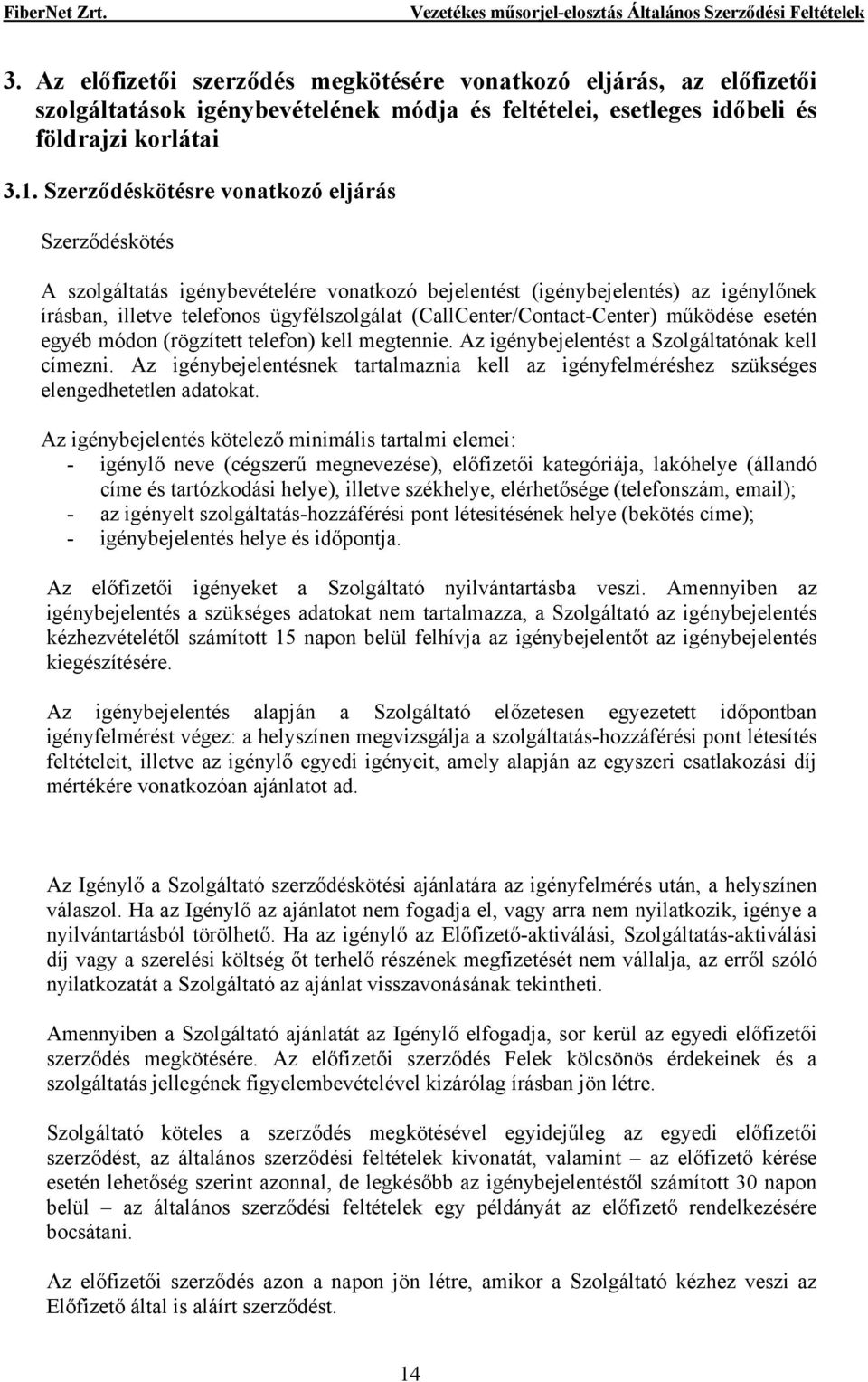 (CallCenter/Contact-Center) működése esetén egyéb módon (rögzített telefon) kell megtennie. Az igénybejelentést a Szolgáltatónak kell címezni.