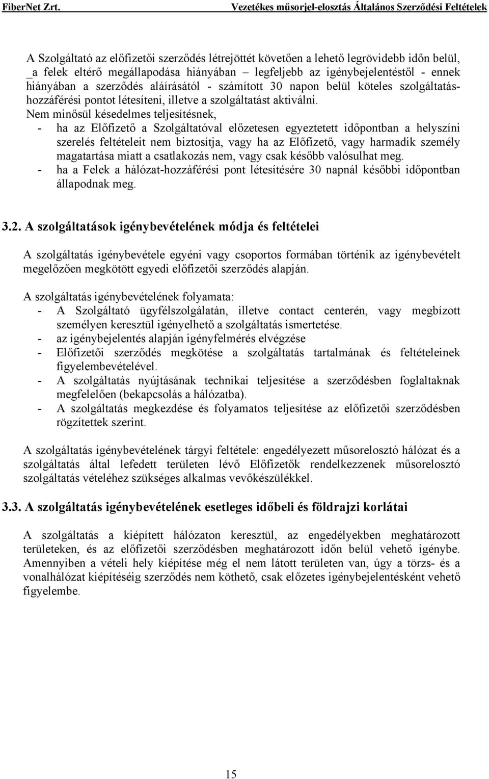 Nem minősül késedelmes teljesítésnek, - ha az Előfizető a Szolgáltatóval előzetesen egyeztetett időpontban a helyszíni szerelés feltételeit nem biztosítja, vagy ha az Előfizető, vagy harmadik személy