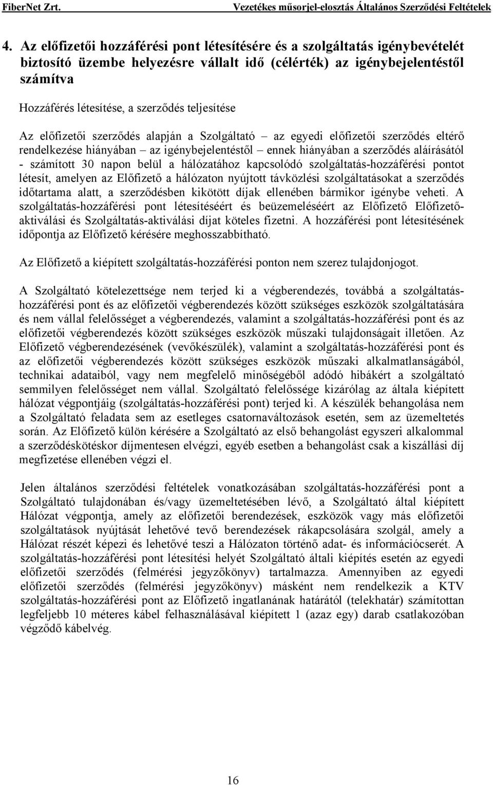 napon belül a hálózatához kapcsolódó szolgáltatás-hozzáférési pontot létesít, amelyen az Előfizető a hálózaton nyújtott távközlési szolgáltatásokat a szerződés időtartama alatt, a szerződésben