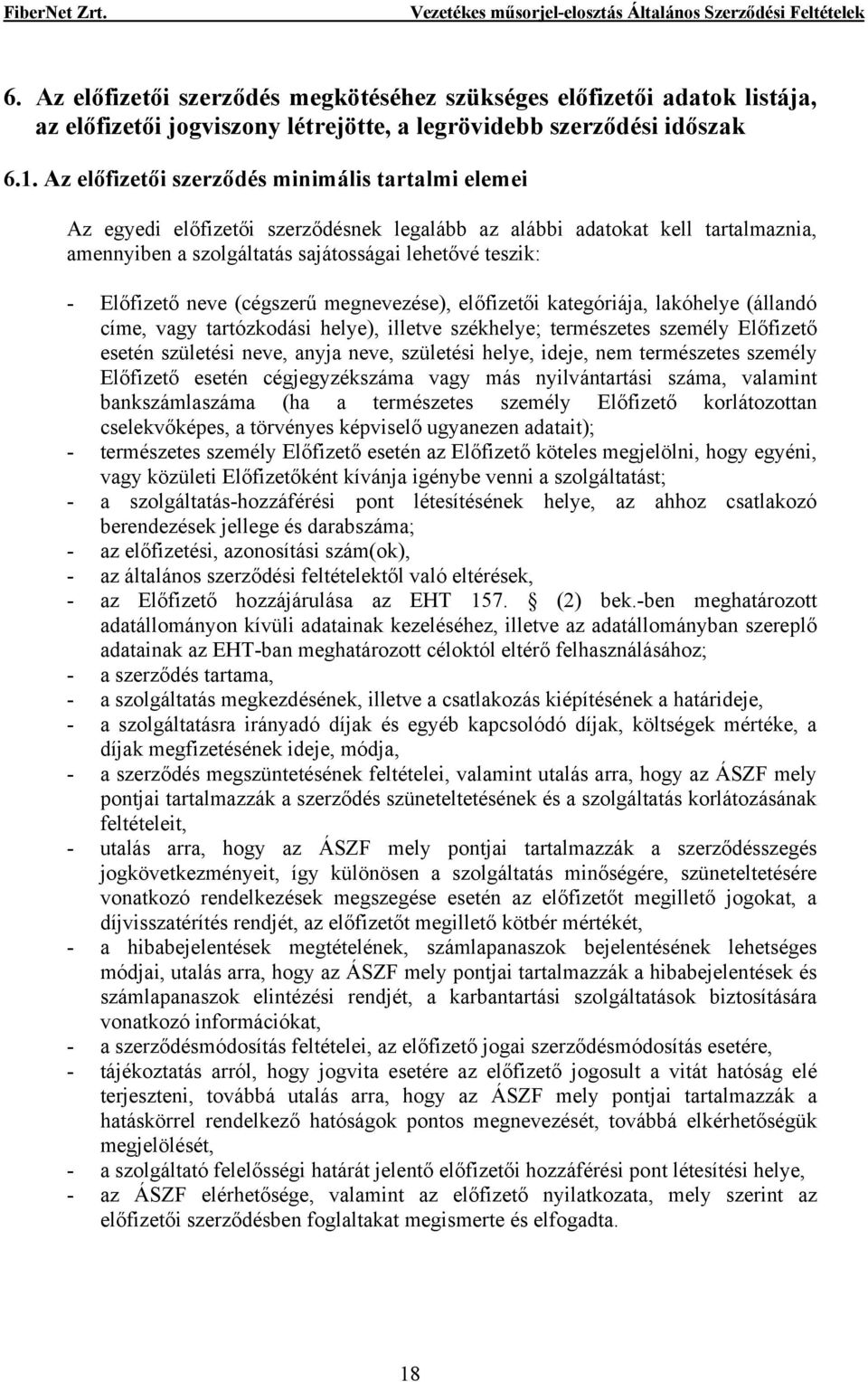 neve (cégszerű megnevezése), előfizetői kategóriája, lakóhelye (állandó címe, vagy tartózkodási helye), illetve székhelye; természetes személy Előfizető esetén születési neve, anyja neve, születési
