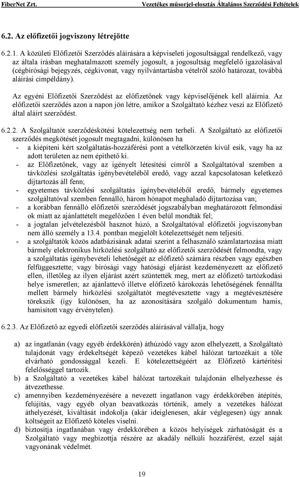 bejegyzés, cégkivonat, vagy nyilvántartásba vételről szóló határozat, továbbá aláírási címpéldány). Az egyéni Előfizetői Szerződést az előfizetőnek vagy képviselőjének kell aláírnia.