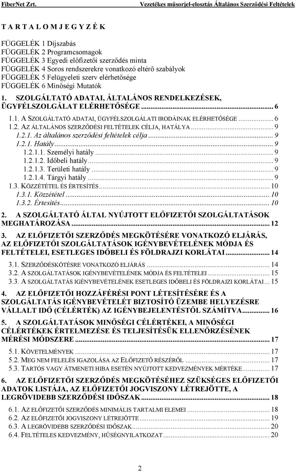 .. 6 1.2. AZ ÁLTALÁNOS SZERZŐDÉSI FELTÉTELEK CÉLJA, HATÁLYA... 9 1.2.1. Az általános szerződési feltételek célja... 9 1.2.1. Hatály... 9 1.2.1.1. Személyi hatály... 9 1.2.1.2. Időbeli hatály... 9 1.2.1.3.