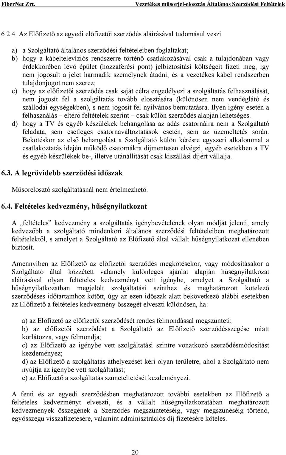csak a tulajdonában vagy érdekkörében lévő épület (hozzáférési pont) jelbiztosítási költségeit fizeti meg, így nem jogosult a jelet harmadik személynek átadni, és a vezetékes kábel rendszerben