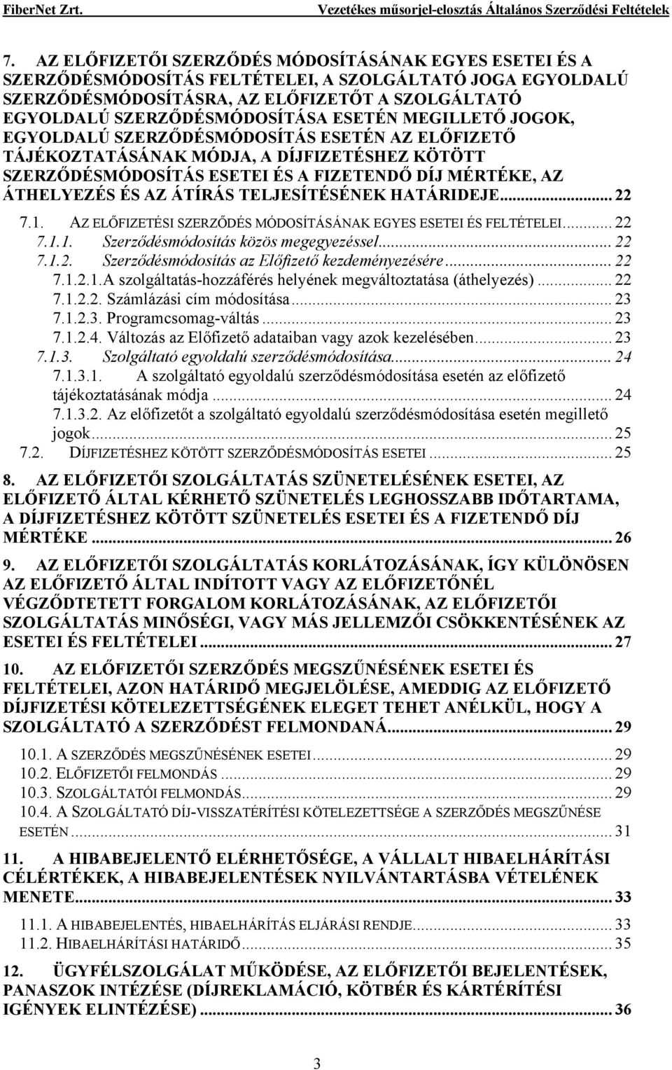 ÁTÍRÁS TELJESÍTÉSÉNEK HATÁRIDEJE... 22 7.1. AZ ELŐFIZETÉSI SZERZŐDÉS MÓDOSÍTÁSÁNAK EGYES ESETEI ÉS FELTÉTELEI... 22 7.1.1. Szerződésmódosítás közös megegyezéssel... 22 7.1.2. Szerződésmódosítás az Előfizető kezdeményezésére.