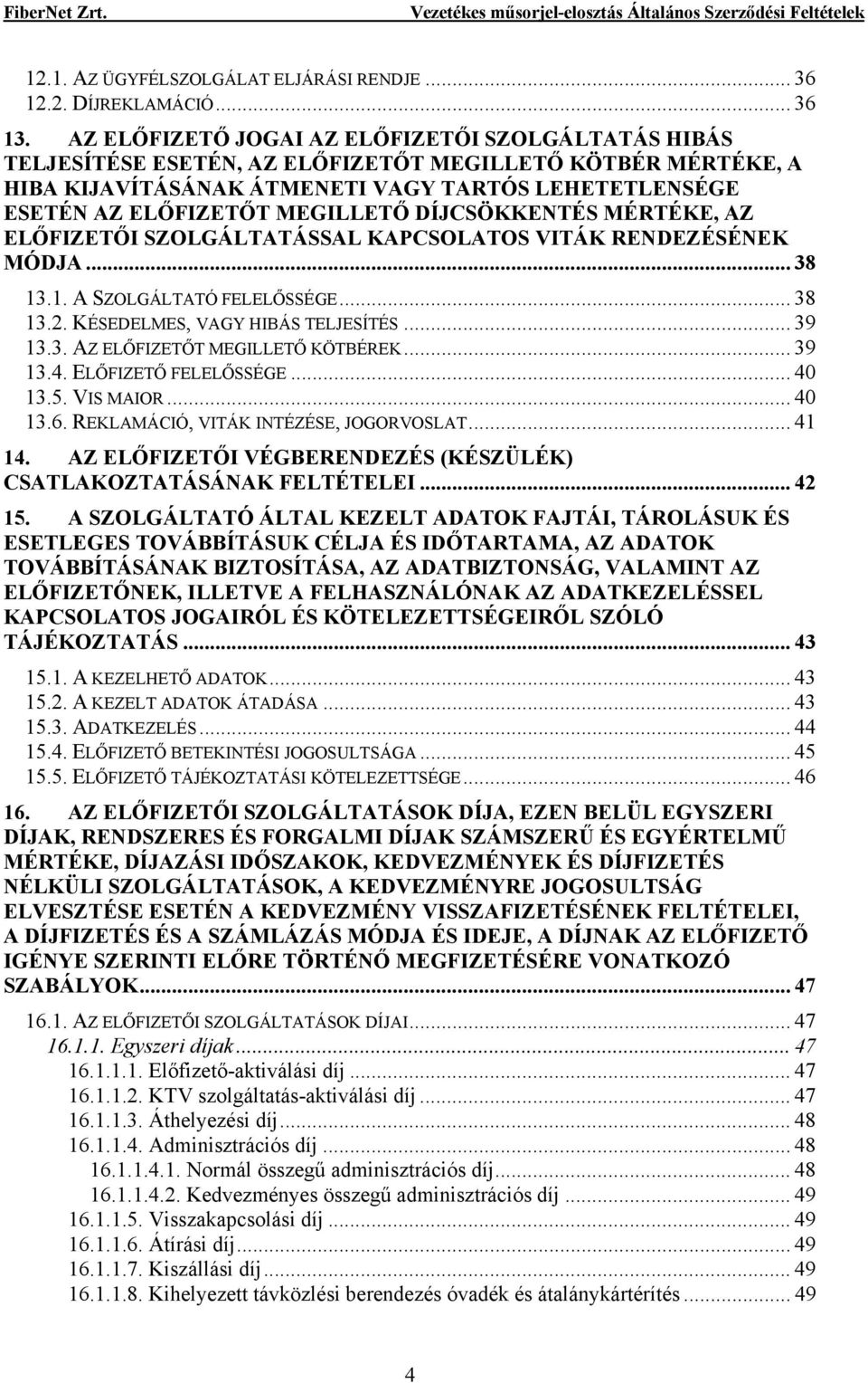 DÍJCSÖKKENTÉS MÉRTÉKE, AZ ELŐFIZETŐI SZOLGÁLTATÁSSAL KAPCSOLATOS VITÁK RENDEZÉSÉNEK MÓDJA... 38 13.1. A SZOLGÁLTATÓ FELELŐSSÉGE... 38 13.2. KÉSEDELMES, VAGY HIBÁS TELJESÍTÉS... 39 13.3. AZ ELŐFIZETŐT MEGILLETŐ KÖTBÉREK.