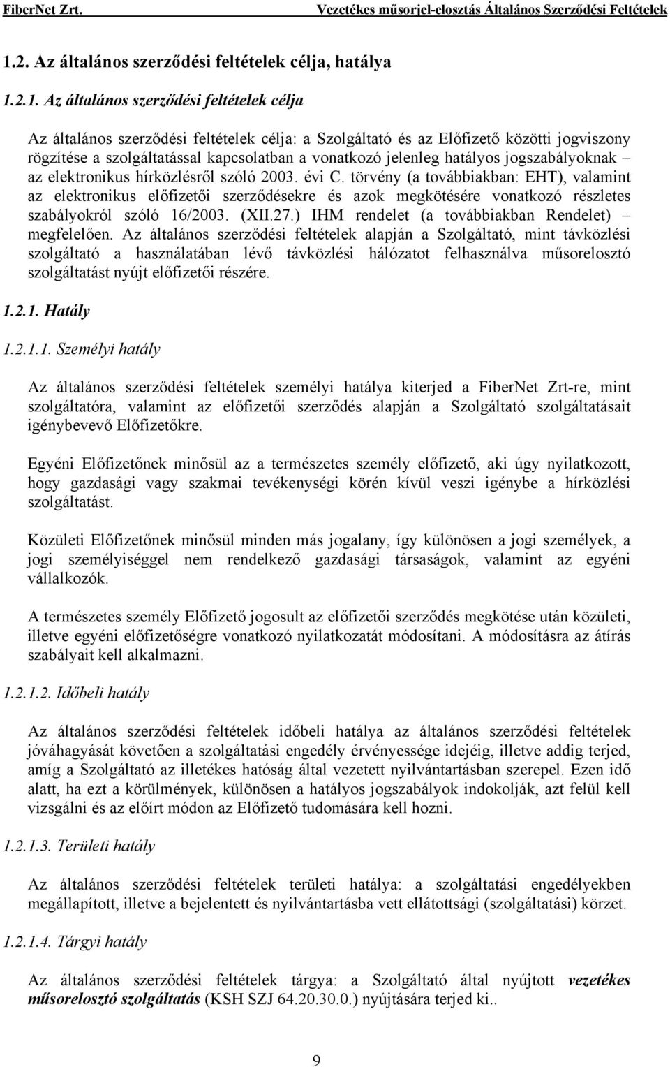 törvény (a továbbiakban: EHT), valamint az elektronikus előfizetői szerződésekre és azok megkötésére vonatkozó részletes szabályokról szóló 16/2003. (XII.27.