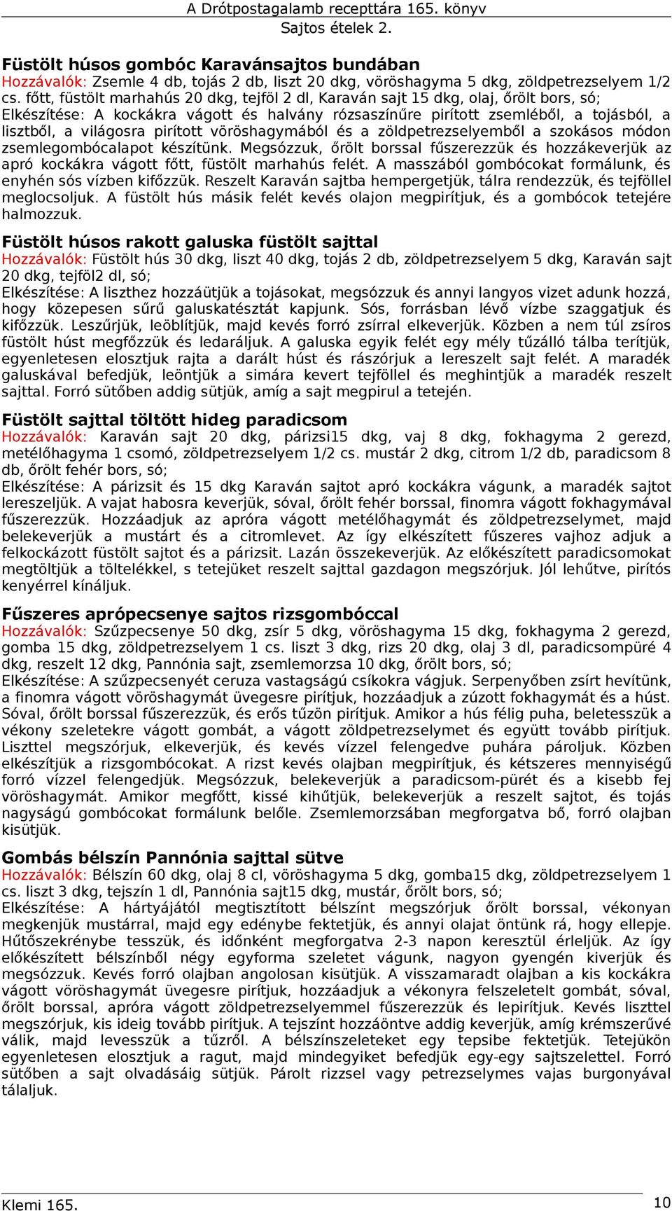 pirított vöröshagymából és a zöldpetrezselyemből a szokásos módon zsemlegombócalapot készítünk.