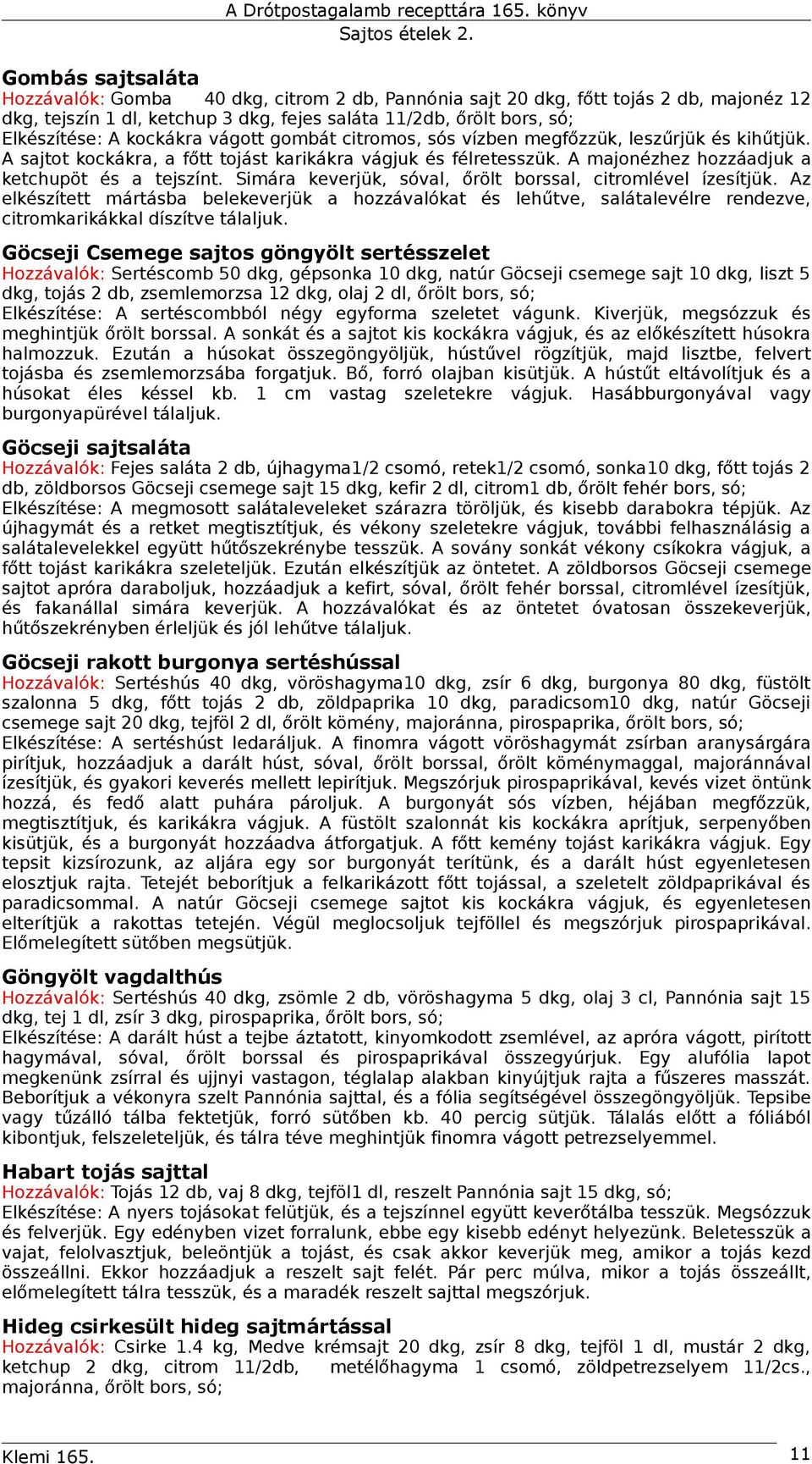 Simára keverjük, sóval, őrölt borssal, citromlével ízesítjük. Az elkészített mártásba belekeverjük a hozzávalókat és lehűtve, salátalevélre rendezve, citromkarikákkal díszítve tálaljuk.