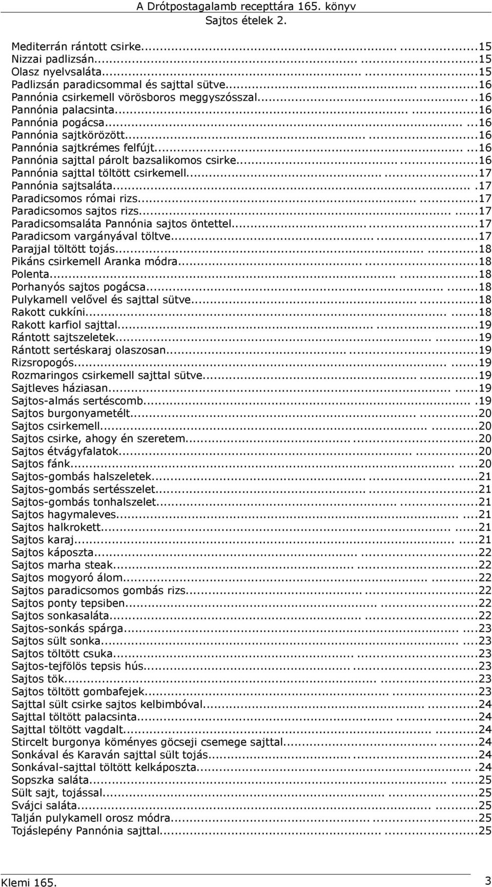 .....16 Pannónia sajttal töltött csirkemell......17 Pannónia sajtsaláta....17 Paradicsomos római rizs......17 Paradicsomos sajtos rizs......17 Paradicsomsaláta Pannónia sajtos öntettel.