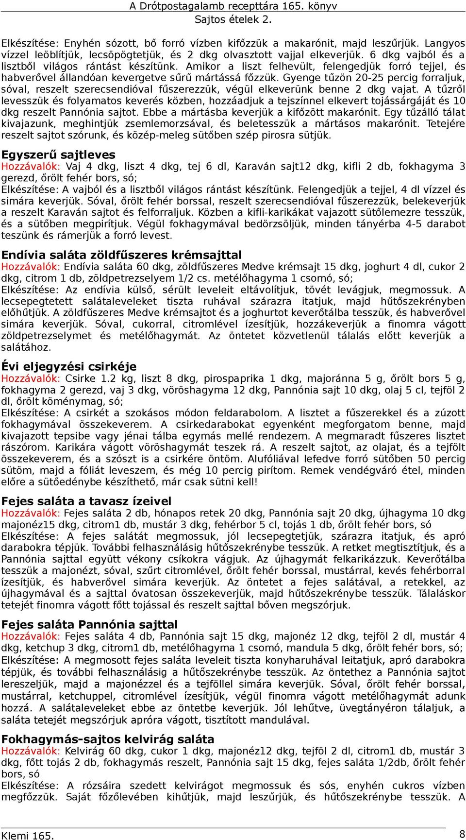 Gyenge tűzön 20-25 percig forraljuk, sóval, reszelt szerecsendióval fűszerezzük, végül elkeverünk benne 2 dkg vajat.