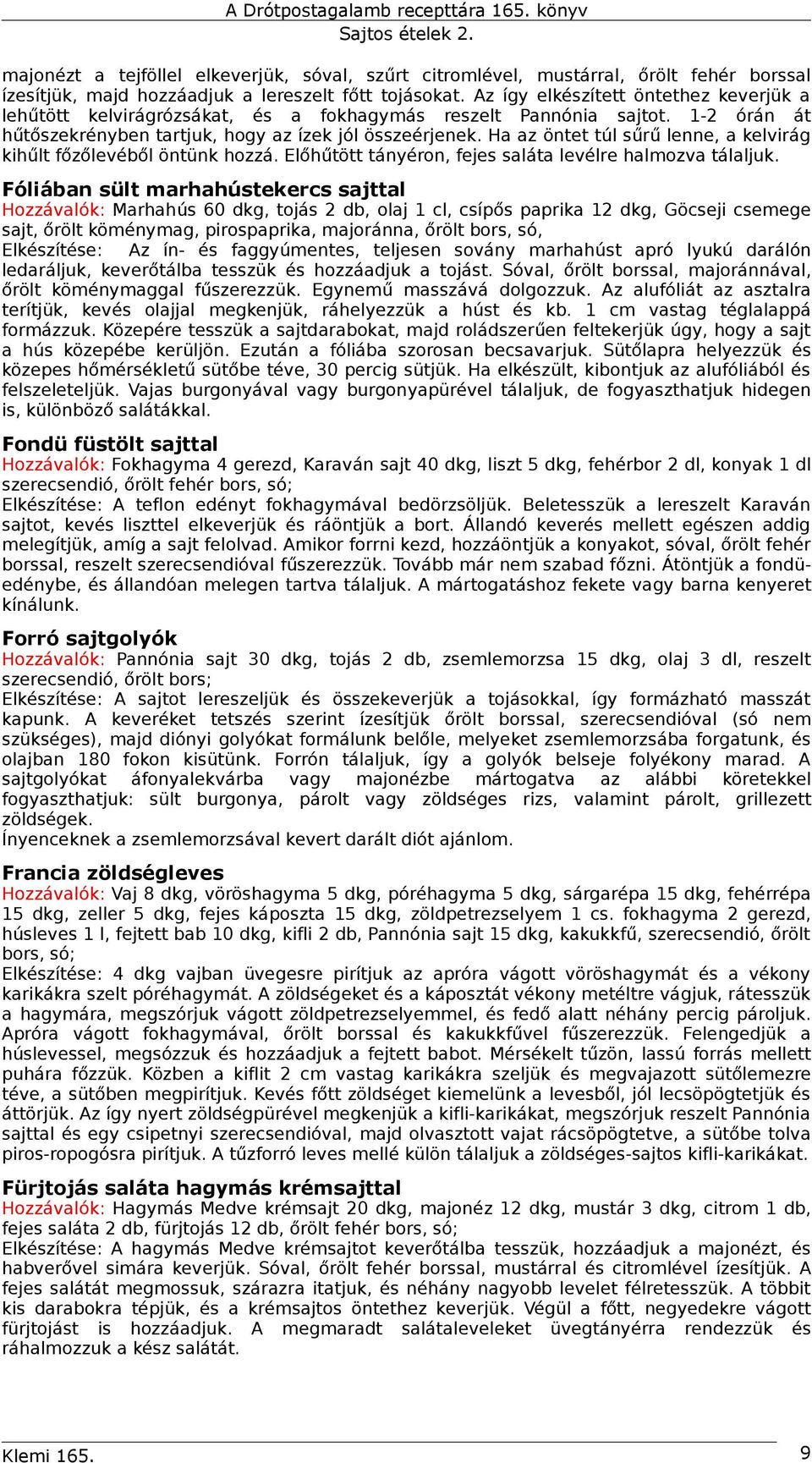 Ha az öntet túl sűrű lenne, a kelvirág kihűlt főzőlevéből öntünk hozzá. Előhűtött tányéron, fejes saláta levélre halmozva tálaljuk.