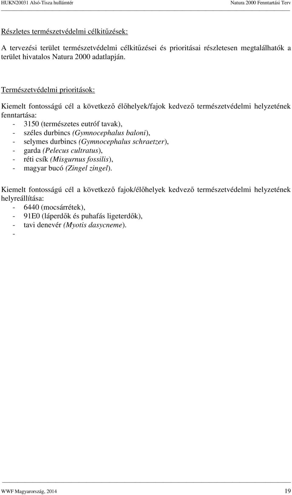 (Gymnocephalus baloni), - selymes durbincs (Gymnocephalus schraetzer), - garda (Pelecus cultratus), - réti csík (Misgurnus fossilis), - magyar bucó (Zingel zingel).