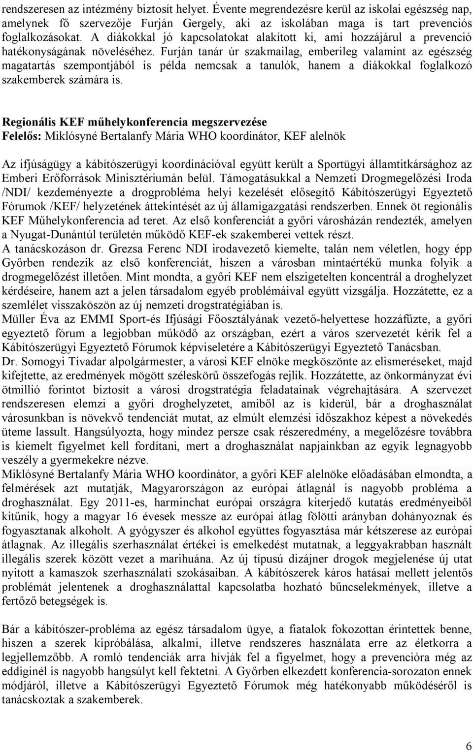 Furján tanár úr szakmailag, emberileg valamint az egészség magatartás szempontjából is példa nemcsak a tanulók, hanem a diákokkal foglalkozó szakemberek számára is.