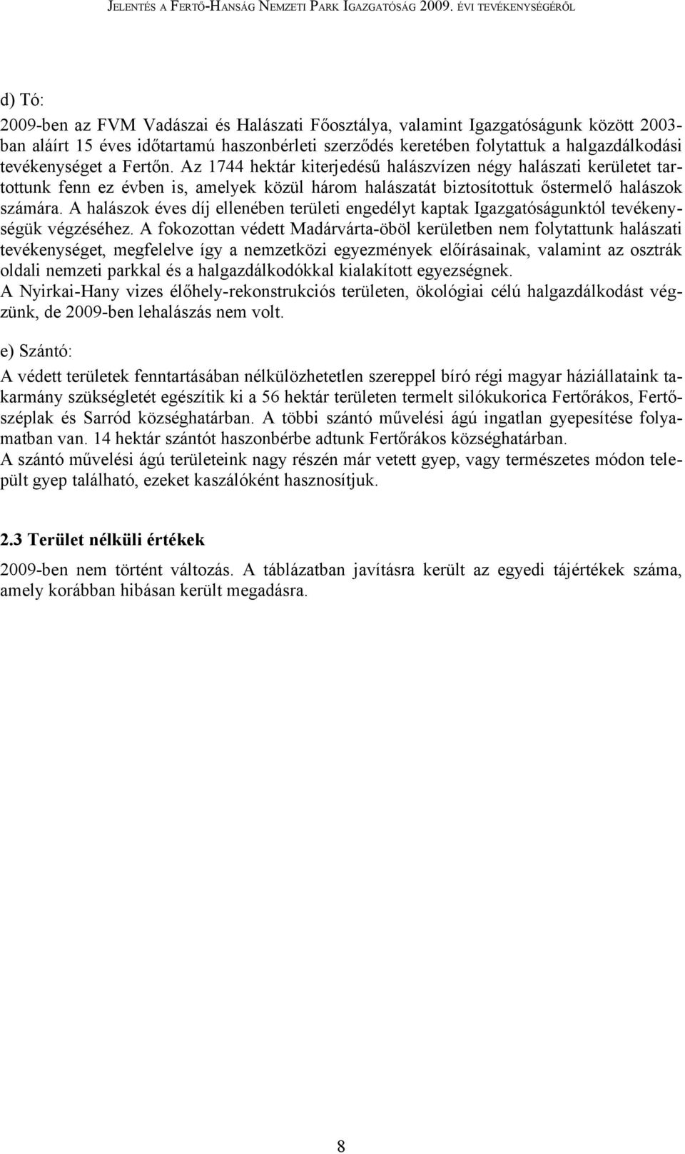 A halászok éves díj ellenében területi engedélyt kaptak Igazgatóságunktól tevékenységük végzéséhez.