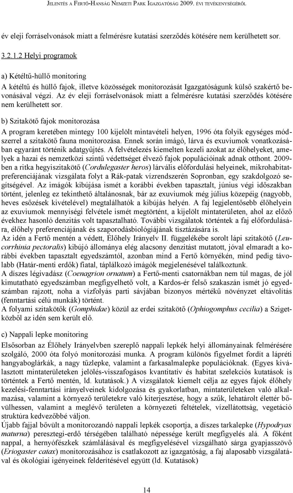 Az év eleji forráselvonások miatt a felmérésre kutatási szerződés kötésére nem kerülhetett sor.