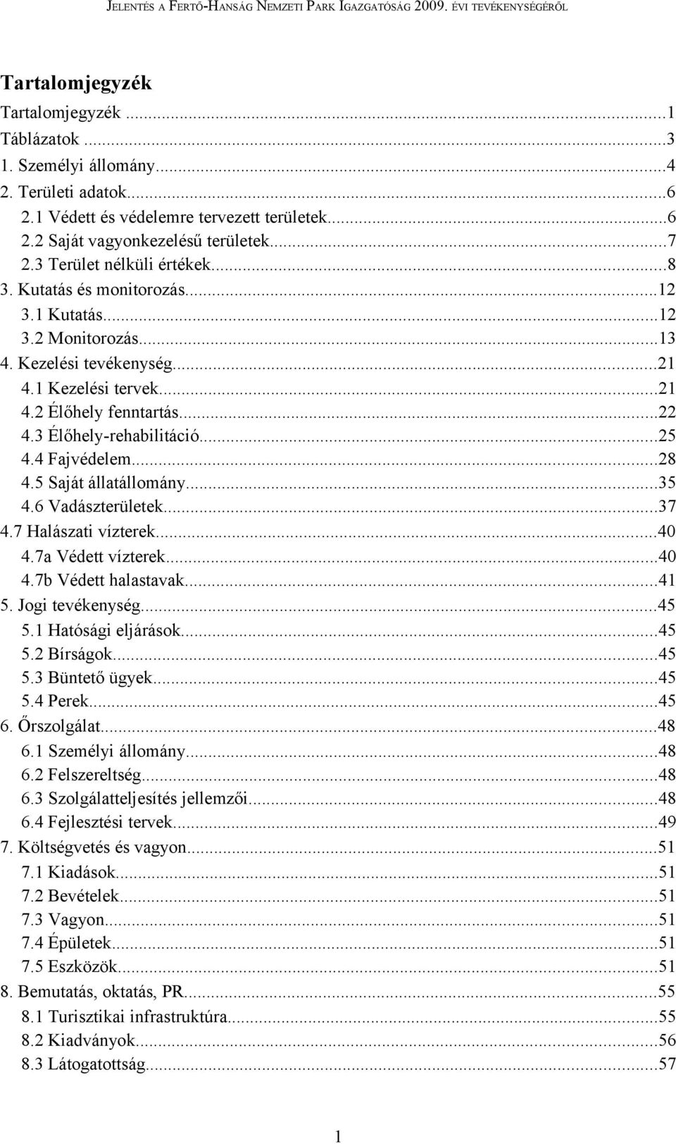 3 Élőhely-rehabilitáció...25 4.4 Fajvédelem...28 4.5 Saját állatállomány...35 4.6 Vadászterületek...37 4.7 Halászati vízterek...40 4.7a Védett vízterek...40 4.7b Védett halastavak...41 5.