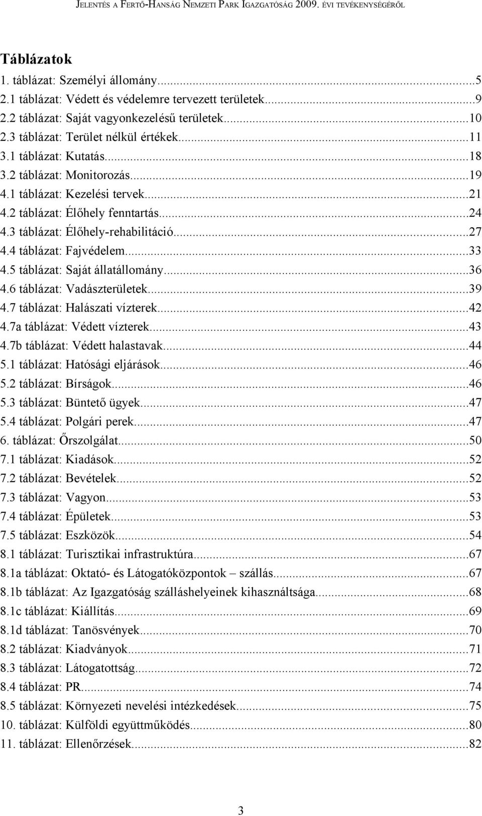5 táblázat: Saját állatállomány...36 4.6 táblázat: Vadászterületek...39 4.7 táblázat: Halászati vízterek...42 4.7a táblázat: Védett vízterek...43 4.7b táblázat: Védett halastavak...44 5.
