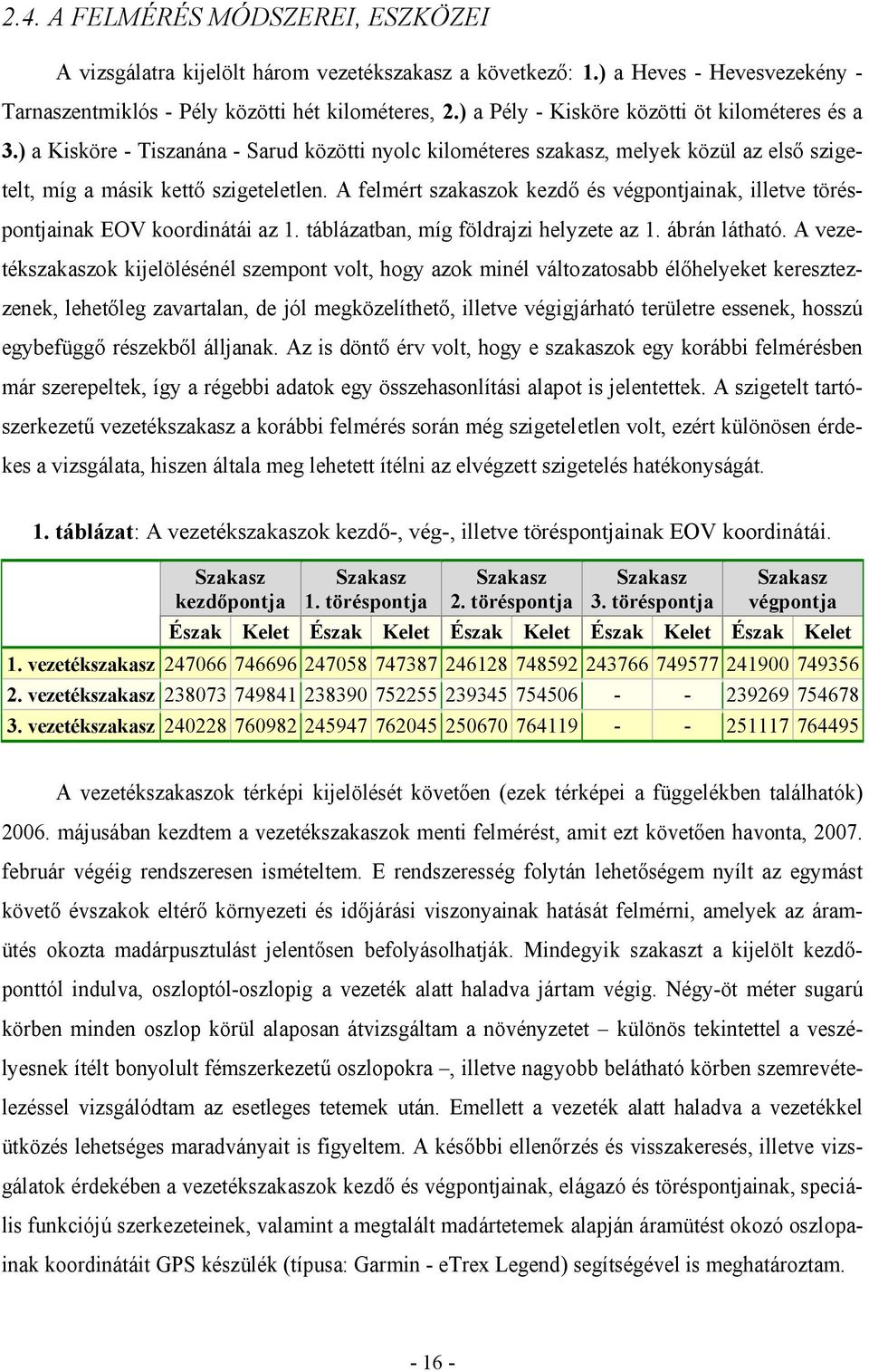 A felmért szakaszok kezdő és végpontjainak, illetve töréspontjainak EOV koordinátái az 1. táblázatban, míg földrajzi helyzete az 1. ábrán látható.