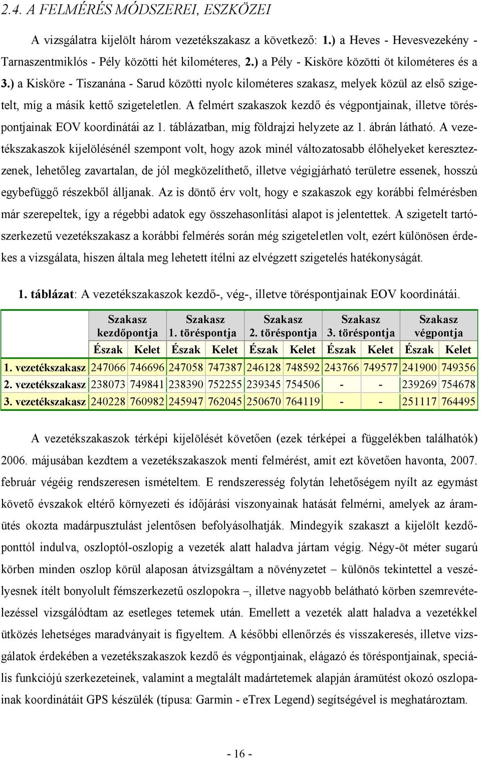 A felmért szakaszok kezdő és végpontjainak, illetve töréspontjainak EOV koordinátái az 1. táblázatban, míg földrajzi helyzete az 1. ábrán látható.