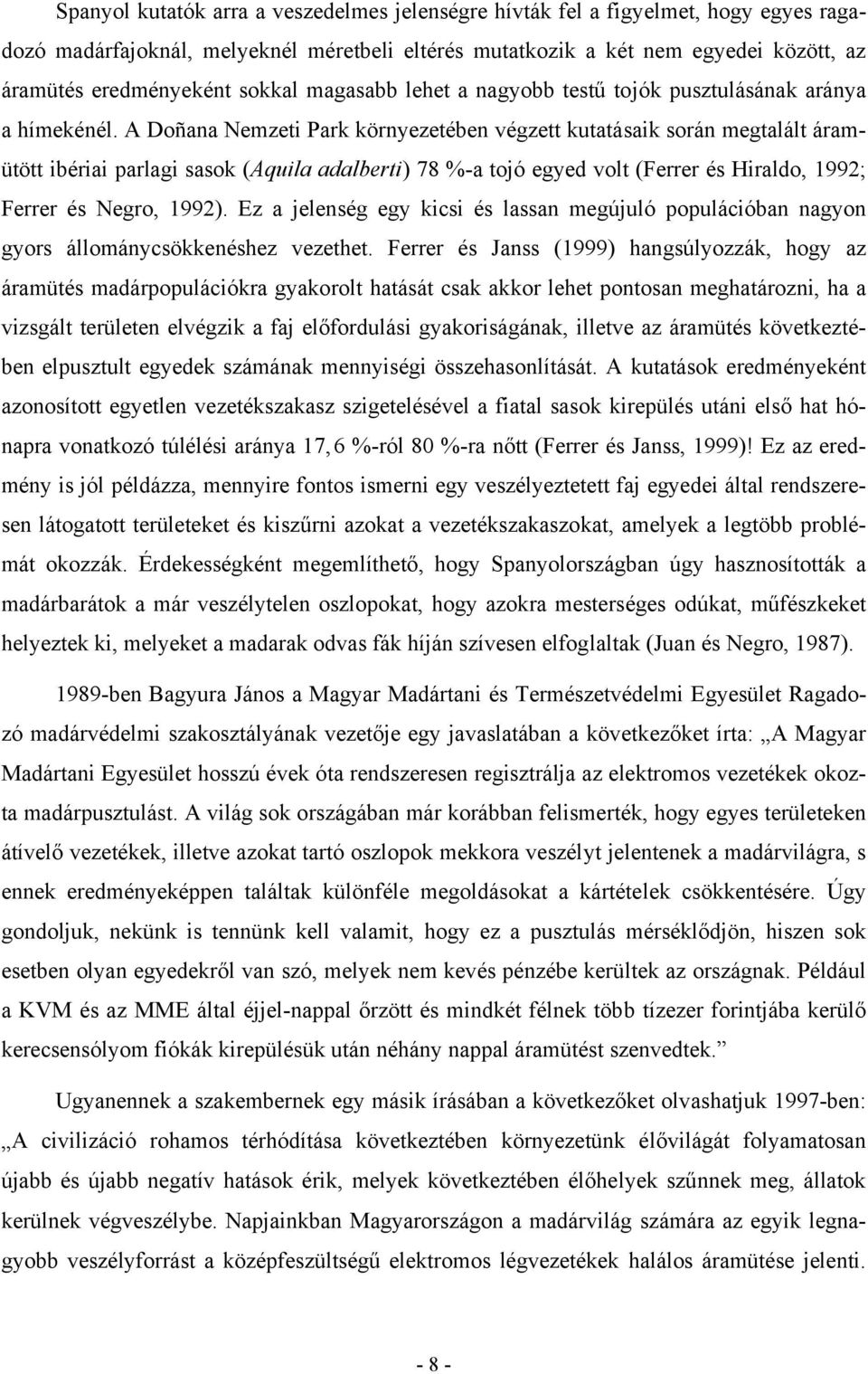 A Doñana Nemzeti Park környezetében végzett kutatásaik során megtalált áramütött ibériai parlagi sasok (Aquila adalberti) 78 %-a tojó egyed volt (Ferrer és Hiraldo, 1992; Ferrer és Negro, 1992).