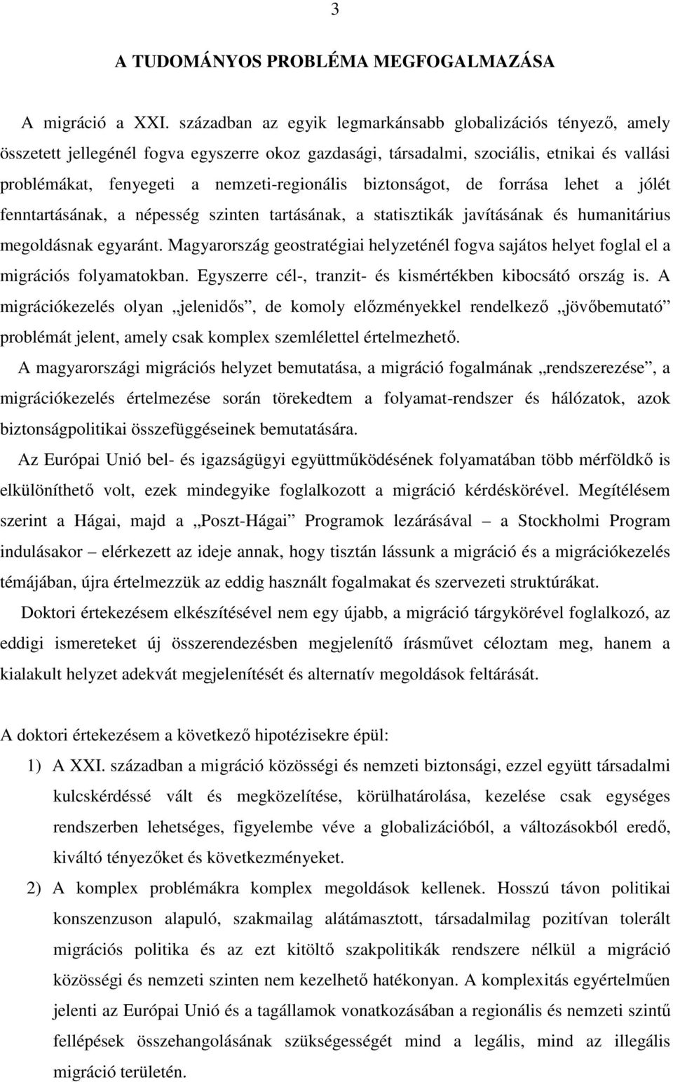 nemzeti-regionális biztonságot, de forrása lehet a jólét fenntartásának, a népesség szinten tartásának, a statisztikák javításának és humanitárius megoldásnak egyaránt.