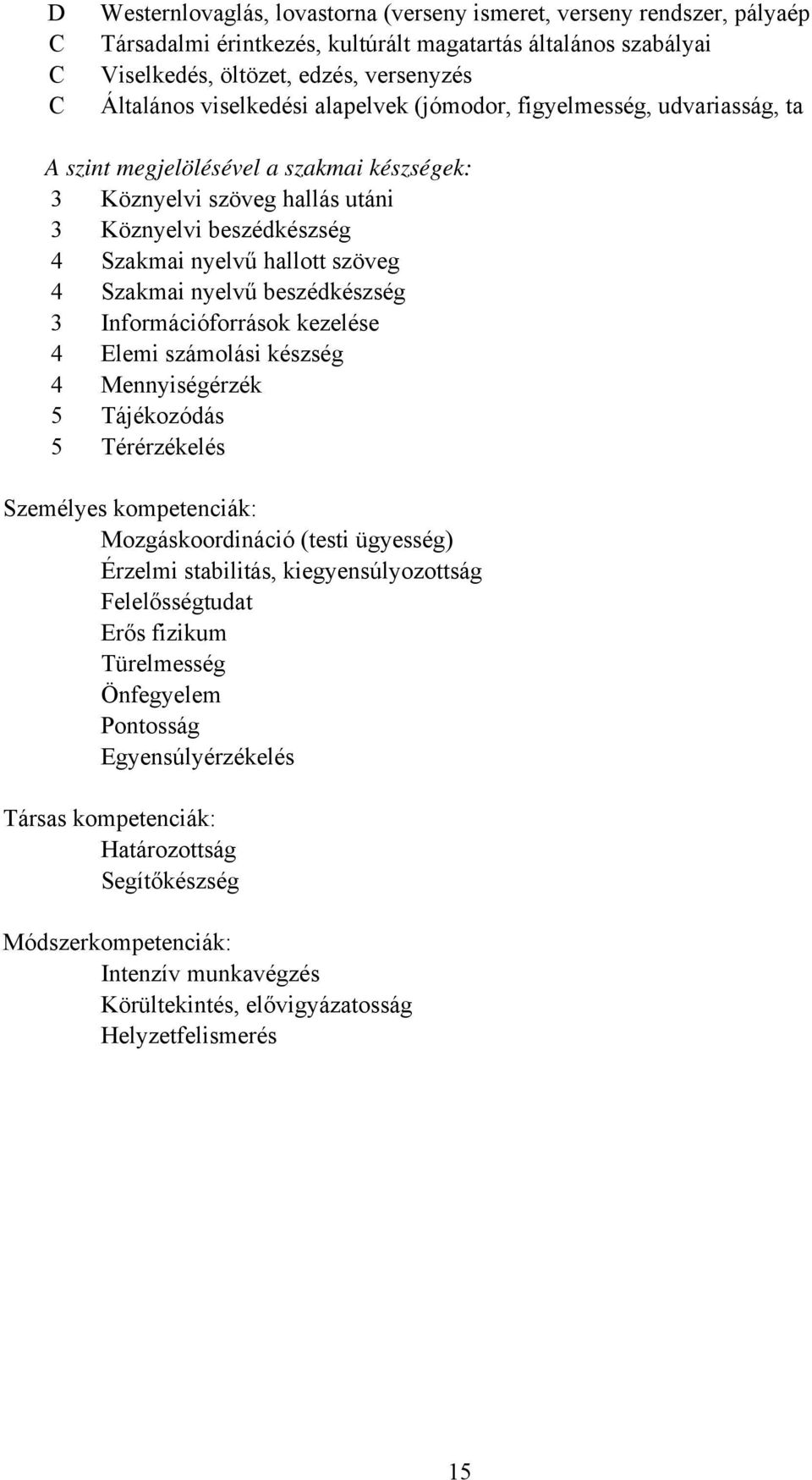 nyelvű beszédkészség 3 Információforrások kezelése 4 Elemi számolási készség 4 Mennyiségérzék 5 Tájékozódás 5 Térérzékelés Személyes kompetenciák: Mozgáskoordináció (testi ügyesség) Érzelmi