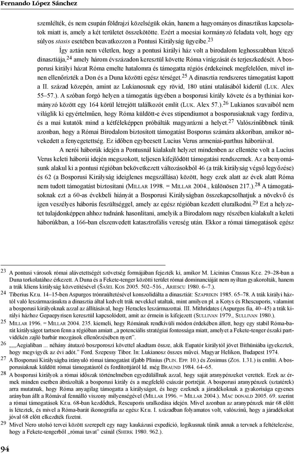 23 Így aztán nem véletlen, hogy a pontusi királyi ház volt a birodalom leghosszabban létezõ dinasztiája, 24 amely három évszázadon keresztül követte Róma virágzását és terjeszkedését.