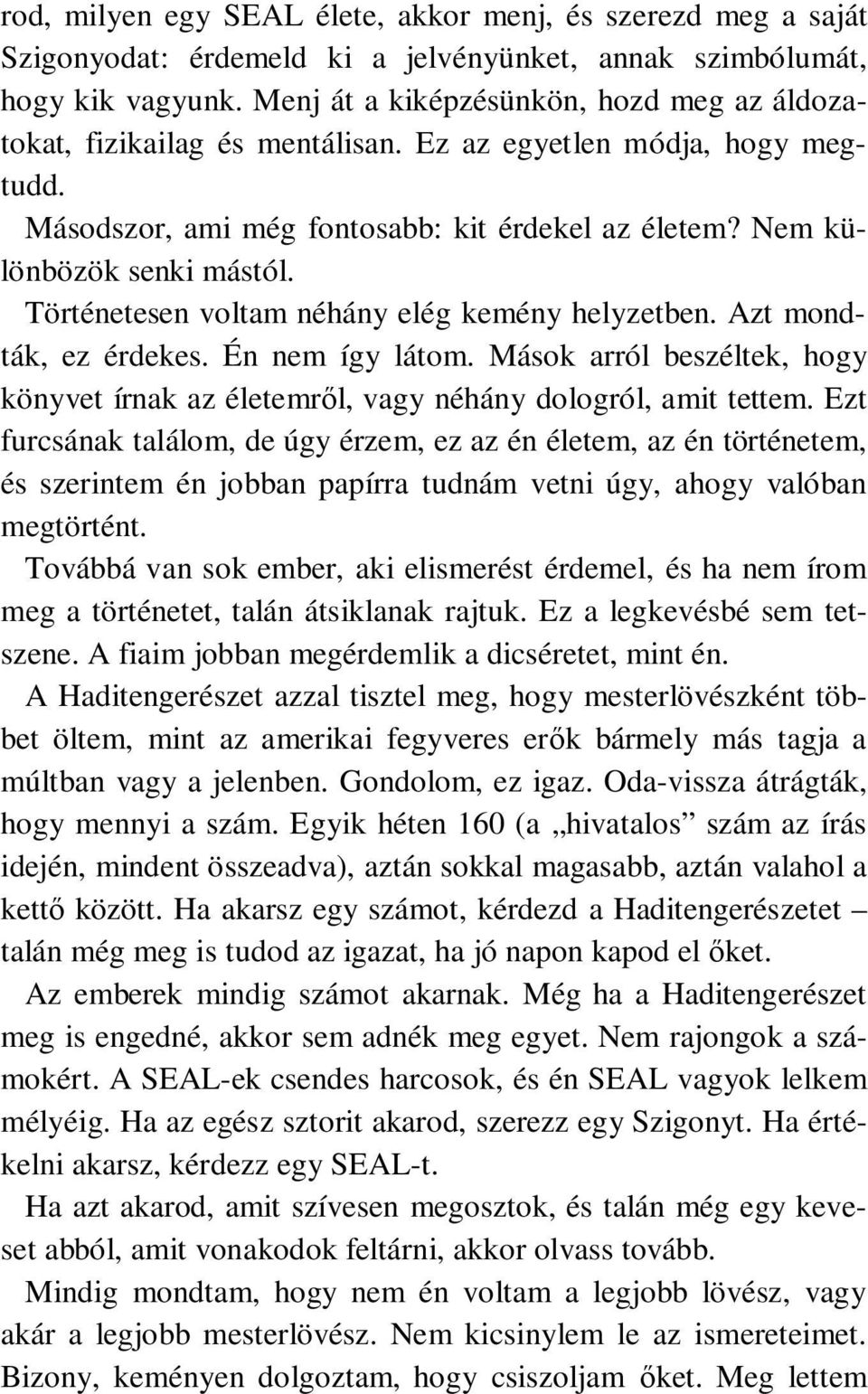 Történetesen voltam néhány elég kemény helyzetben. Azt mondták, ez érdekes. Én nem így látom. Mások arról beszéltek, hogy könyvet írnak az életemről, vagy néhány dologról, amit tettem.