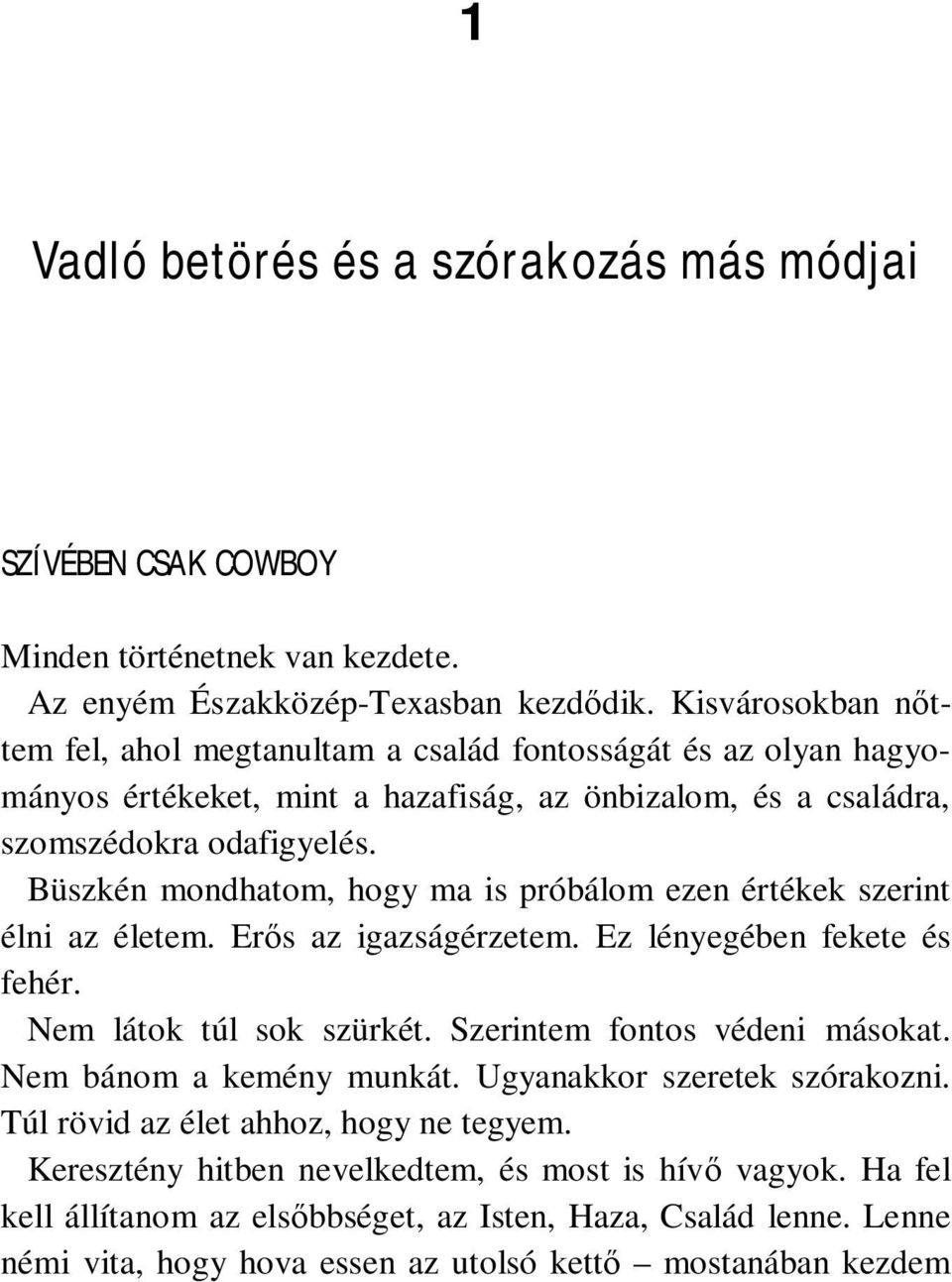 Büszkén mondhatom, hogy ma is próbálom ezen értékek szerint élni az életem. Erős az igazságérzetem. Ez lényegében fekete és fehér. Nem látok túl sok szürkét. Szerintem fontos védeni másokat.