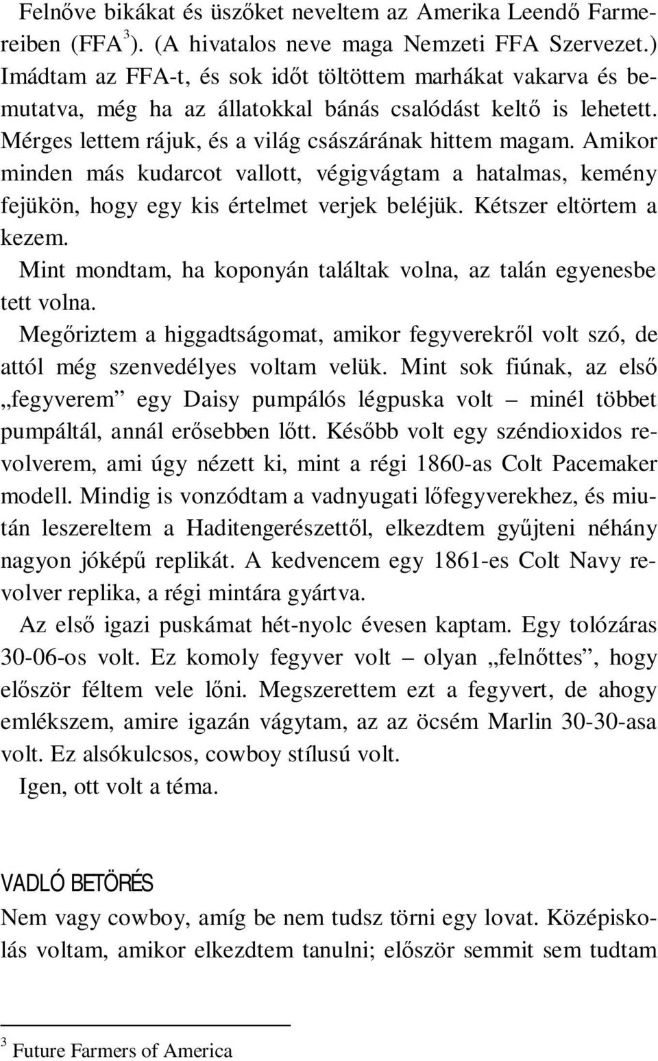 Amikor minden más kudarcot vallott, végigvágtam a hatalmas, kemény fejükön, hogy egy kis értelmet verjek beléjük. Kétszer eltörtem a kezem.