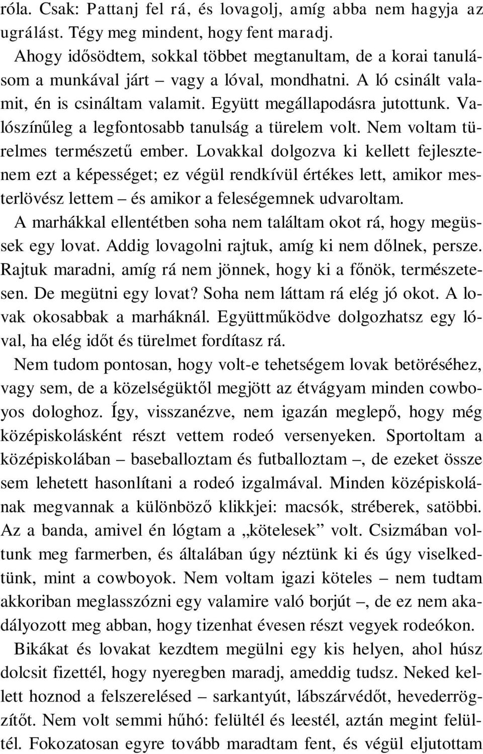 Valószínűleg a legfontosabb tanulság a türelem volt. Nem voltam türelmes természetű ember.