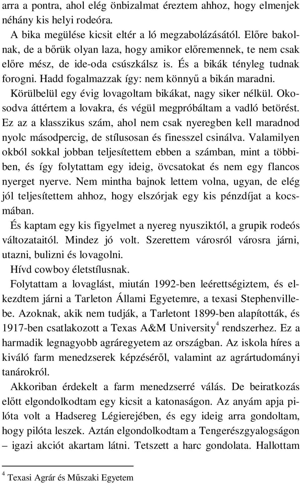 Körülbelül egy évig lovagoltam bikákat, nagy siker nélkül. Okosodva áttértem a lovakra, és végül megpróbáltam a vadló betörést.