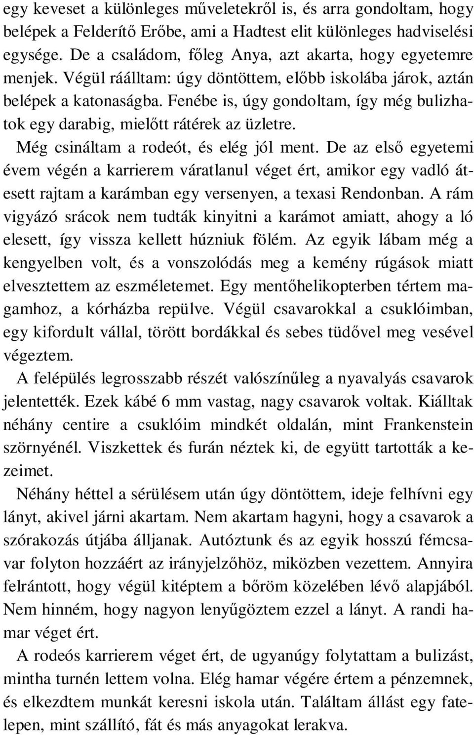 Fenébe is, úgy gondoltam, így még bulizhatok egy darabig, mielőtt rátérek az üzletre. Még csináltam a rodeót, és elég jól ment.