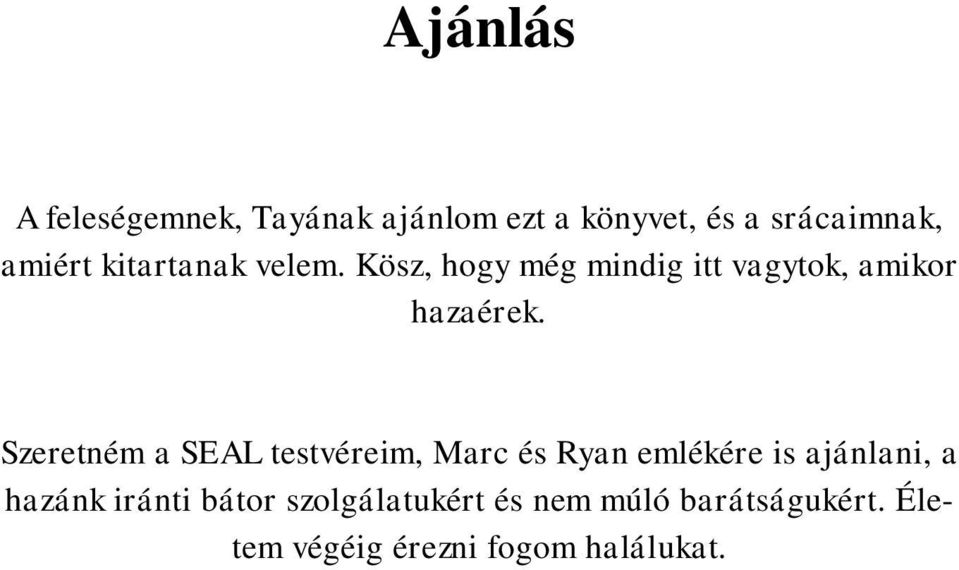 Szeretném a SEAL testvéreim, Marc és Ryan emlékére is ajánlani, a hazánk