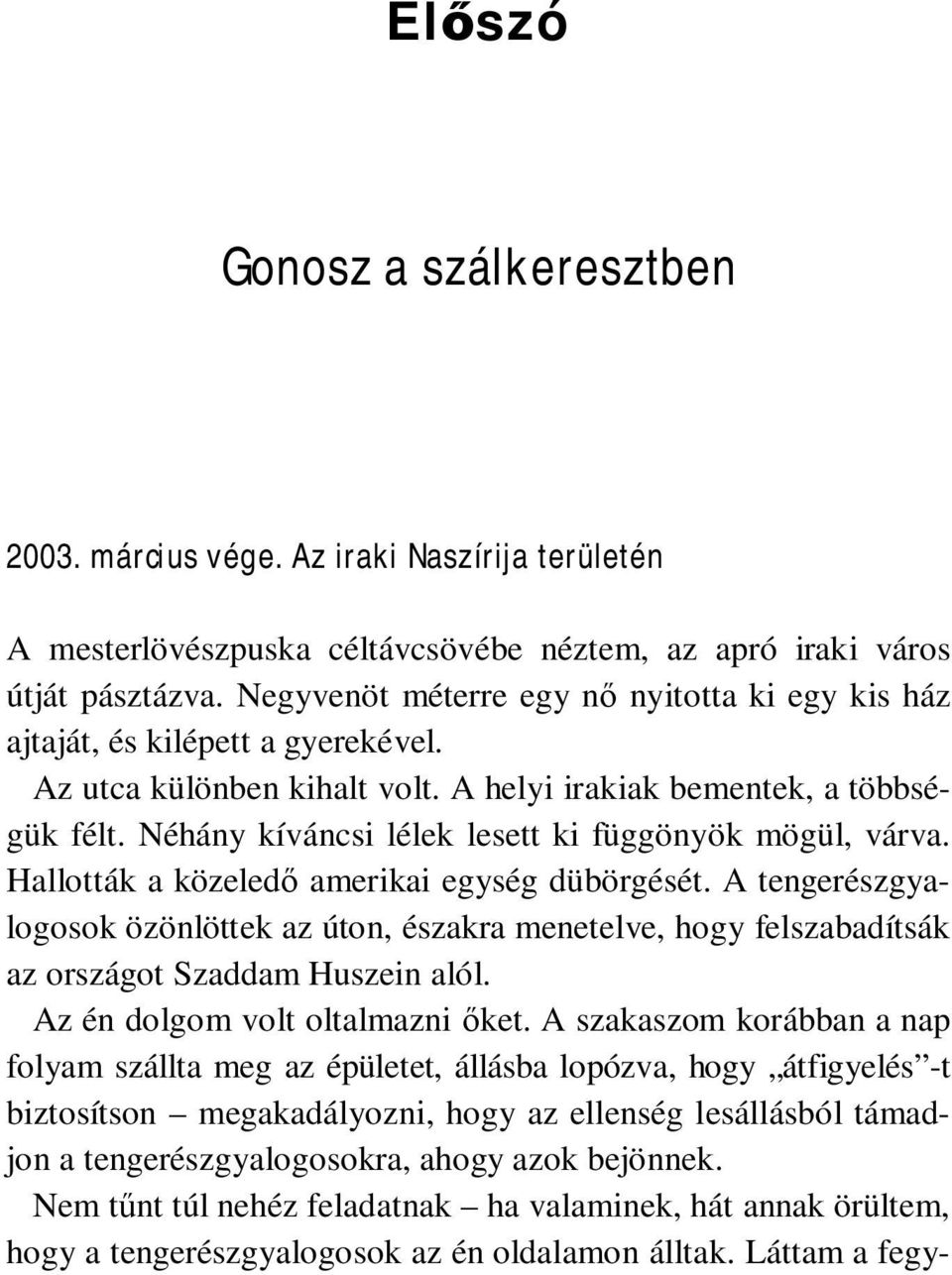 Néhány kíváncsi lélek lesett ki függönyök mögül, várva. Hallották a közeledő amerikai egység dübörgését.