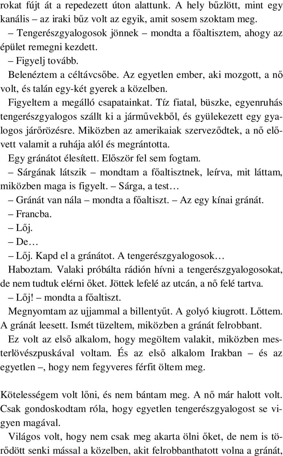 Az egyetlen ember, aki mozgott, a nő volt, és talán egy-két gyerek a közelben. Figyeltem a megálló csapatainkat.