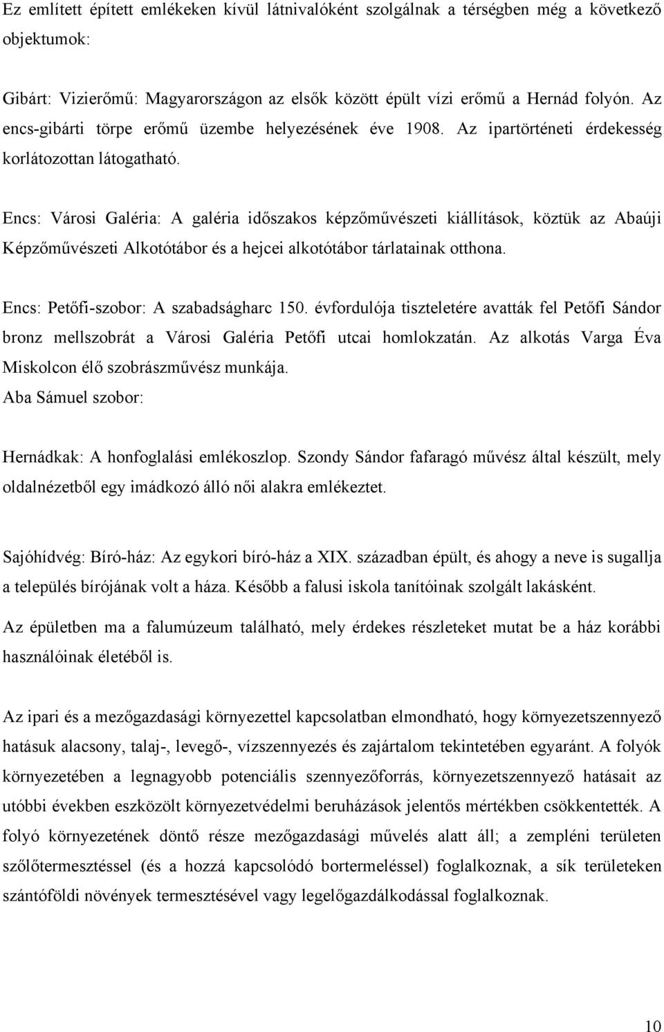 Encs: Városi Galéria: A galéria időszakos képzőművészeti kiállítások, köztük az Abaúji Képzőművészeti Alkotótábor és a hejcei alkotótábor tárlatainak otthona. Encs: Petőfi-szobor: A szabadságharc 150.