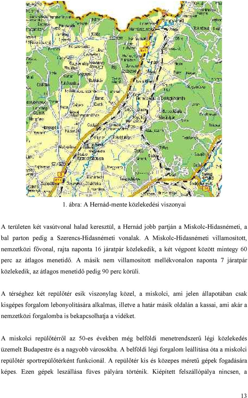 A másik nem villamosított mellékvonalon naponta 7 járatpár közlekedik, az átlagos menetidő pedig 90 perc körüli.