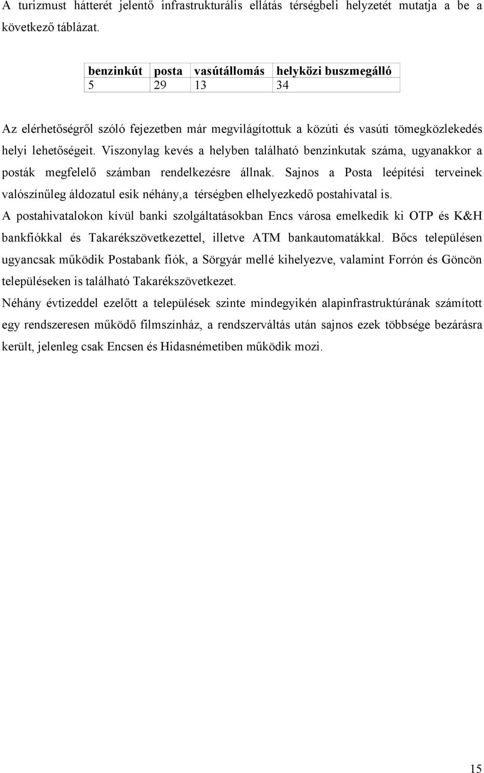 Viszonylag kevés a helyben található benzinkutak száma, ugyanakkor a posták megfelelő számban rendelkezésre állnak.