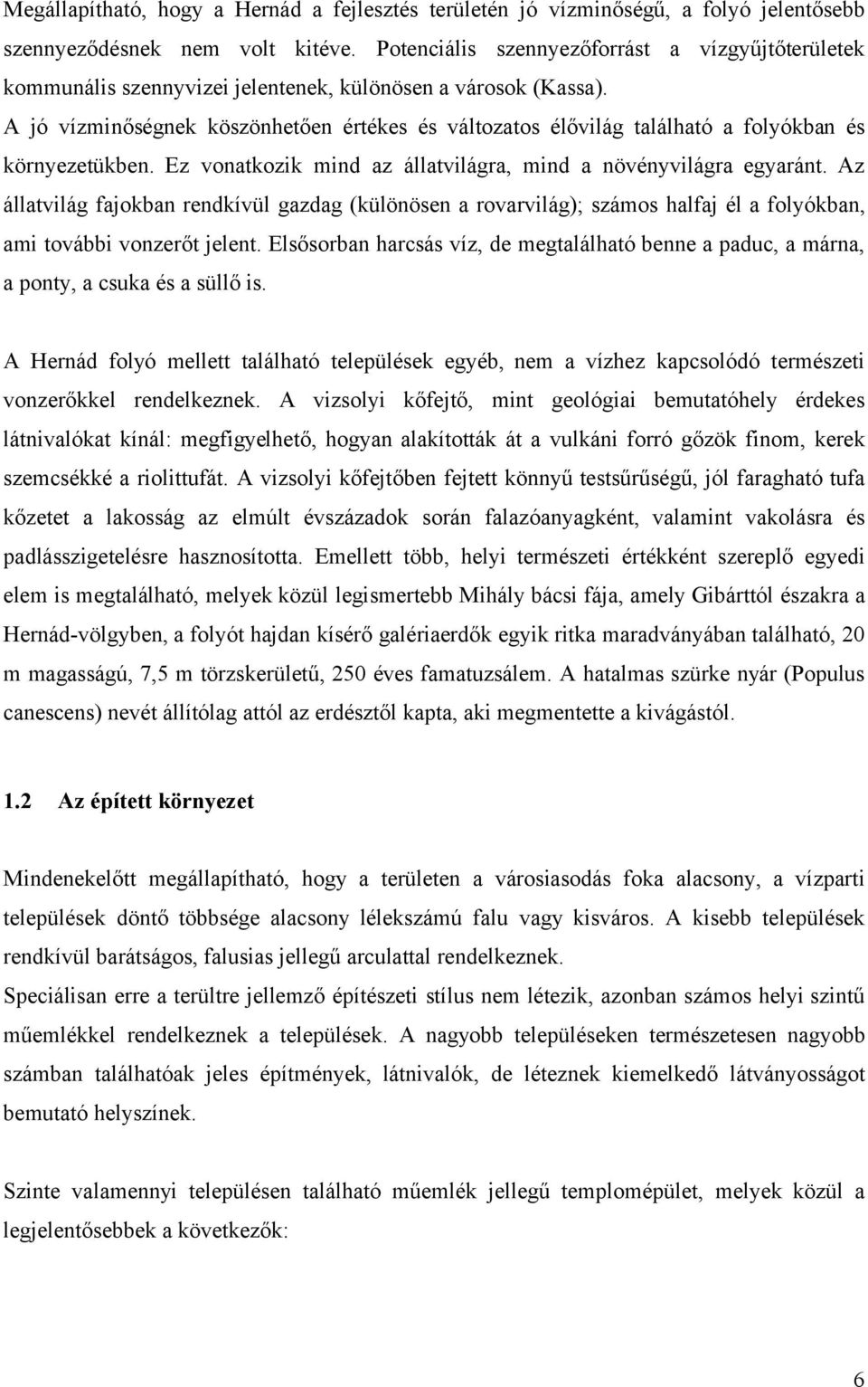 A jó vízminőségnek köszönhetően értékes és változatos élővilág található a folyókban és környezetükben. Ez vonatkozik mind az állatvilágra, mind a növényvilágra egyaránt.
