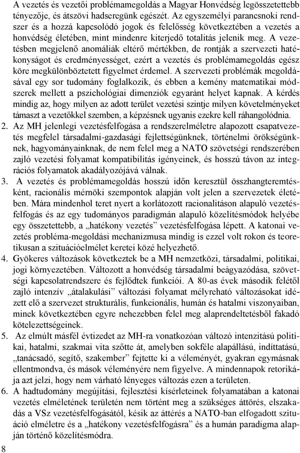 A vezetésben megjelenő anomáliák eltérő mértékben, de rontják a szervezeti hatékonyságot és eredményességet, ezért a vezetés és problémamegoldás egész köre megkülönböztetett figyelmet érdemel.