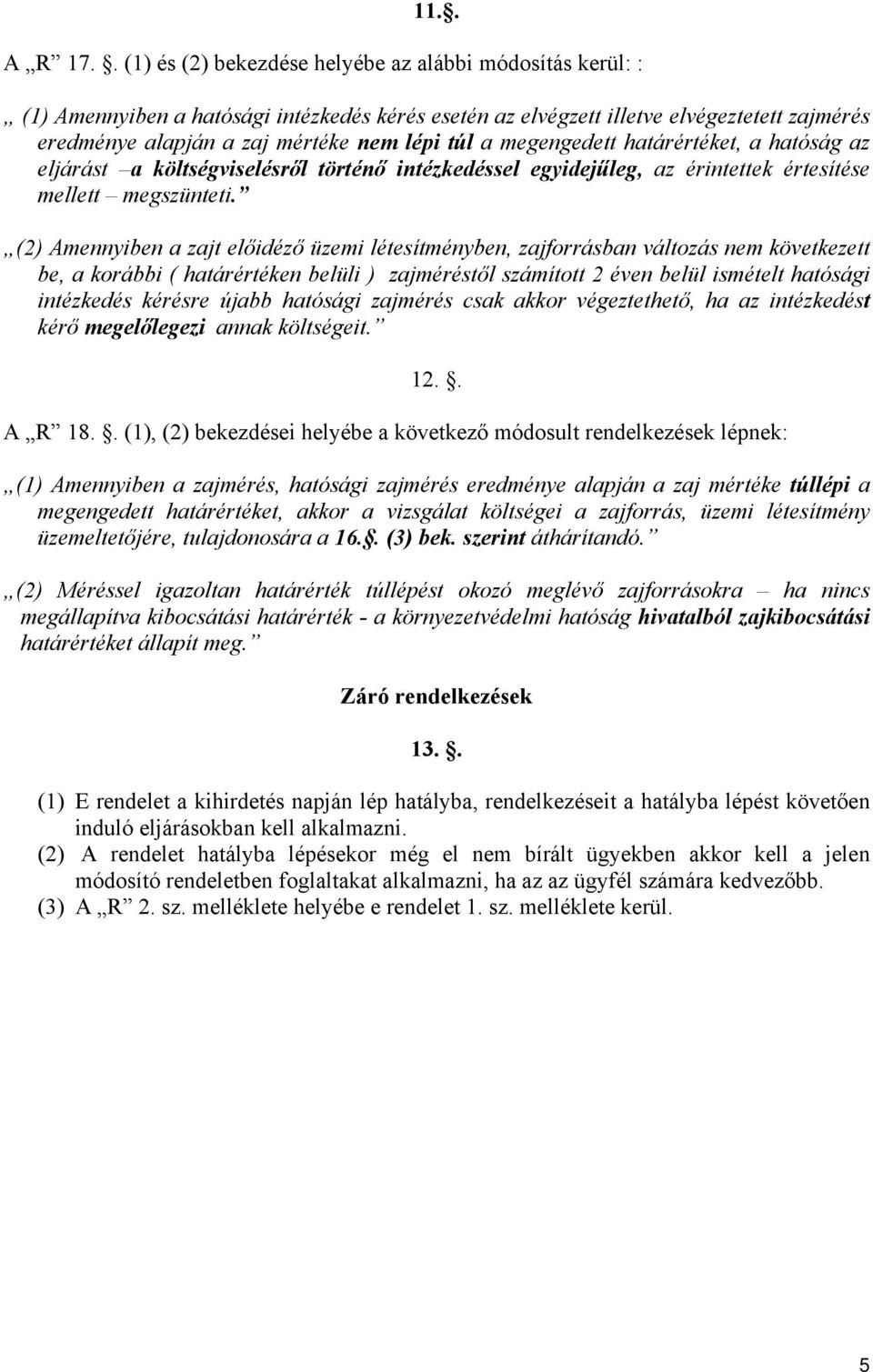 a megengedett határértéket, a hatóság az eljárást a költségviselésről történő intézkedéssel egyidejűleg, az érintettek értesítése mellett megszünteti.