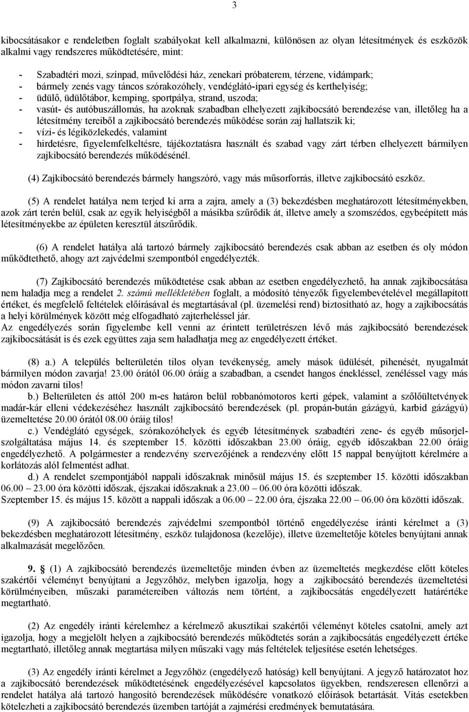 autóbuszállomás, ha azoknak szabadban elhelyezett zajkibocsátó berendezése van, illetőleg ha a létesítmény tereiből a zajkibocsátó berendezés működése során zaj hallatszik ki; - vízi- és