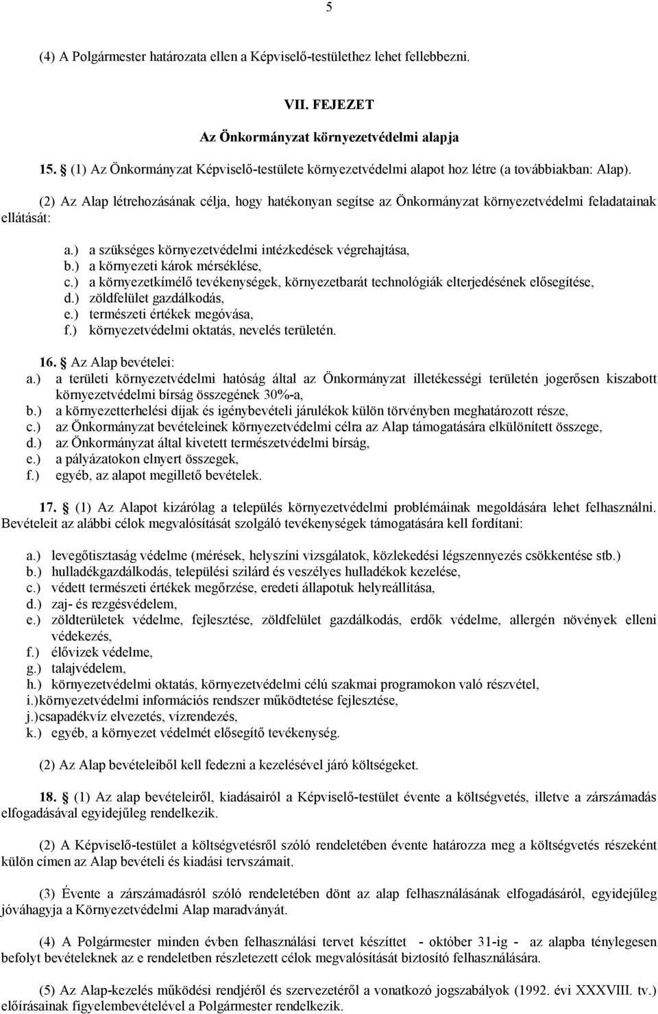 (2) Az Alap létrehozásának célja, hogy hatékonyan segítse az Önkormányzat környezetvédelmi feladatainak ellátását: a.) a szükséges környezetvédelmi intézkedések végrehajtása, b.