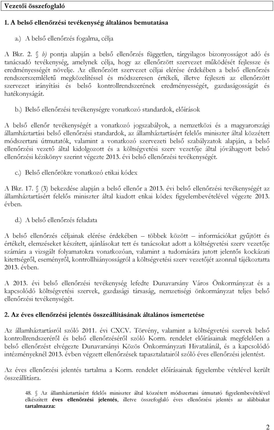 Az ellenőrzött szervezet céljai elérése érdekében a belső ellenőrzés rendszerszemléletű megközelítéssel és módszeresen értékeli, illetve fejleszti az ellenőrzött szervezet irányítási és belső