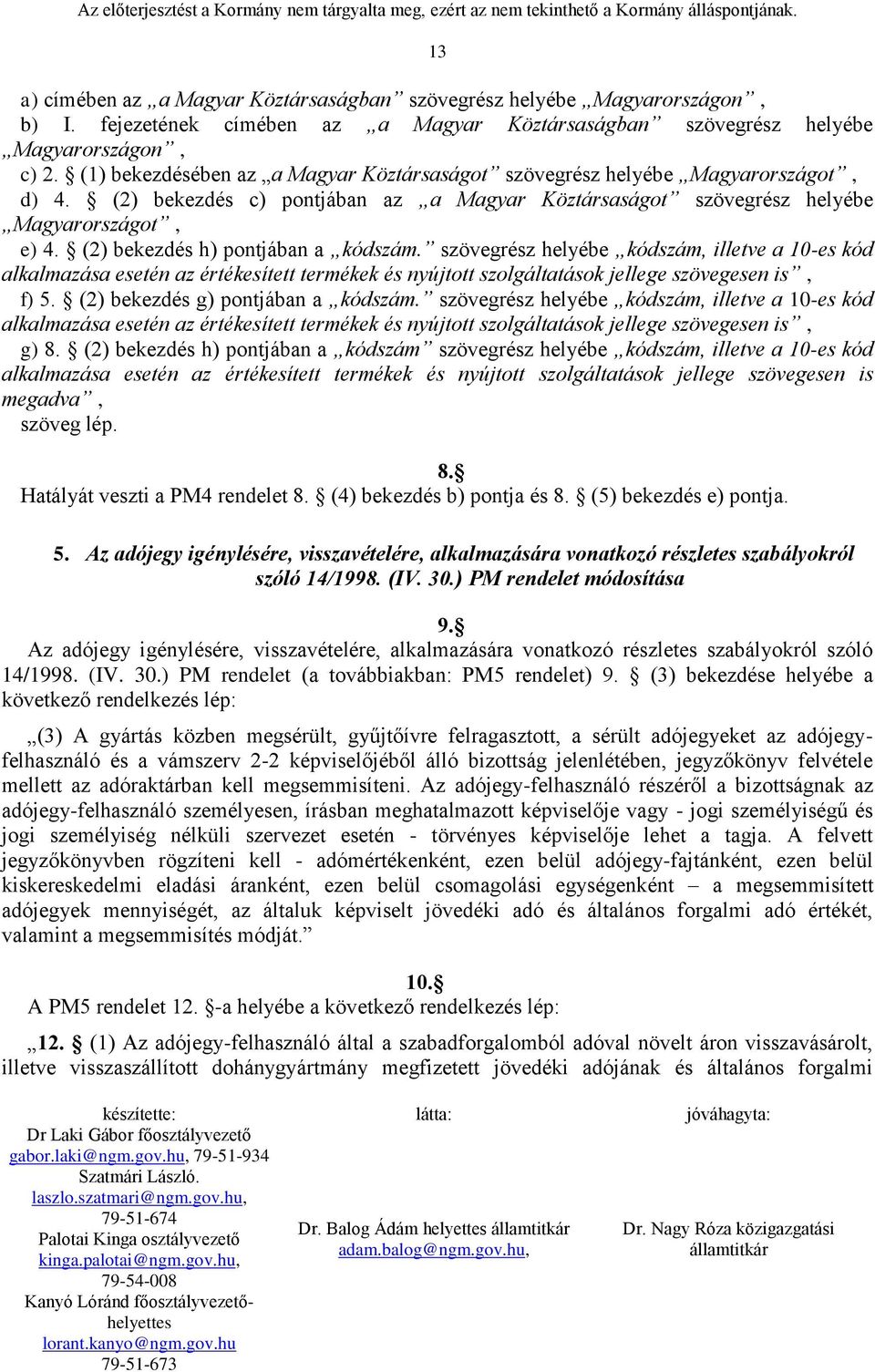 (2) bekezdés c) pontjában az a Magyar Köztársaságot szövegrész helyébe Magyarországot, e) 4. (2) bekezdés h) pontjában a kódszám.