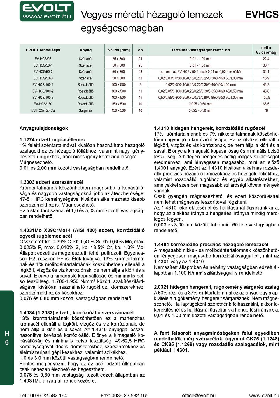 , mint az EV-CS / 50-1, csak 0,01 és 0,02 nélkül 32,1 EV-CS/50-3 Szénacél 50 x 300 11 0,02/0,03/0,05/0,10/0,15/0,20/0,25/0,30/0,40/0,50/1,00 15,9 EV-CS/100-1 Rozsdaálló 100 x 500 9