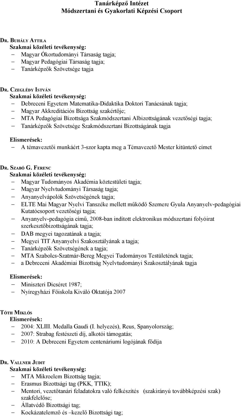 Tanárképzők Szövetsége Szakmódszertani Bizottságának tagja A témavezetői munkáért 3-szor kapta meg a Témavezető Mester kitüntető címet DR. SZABÓ G.