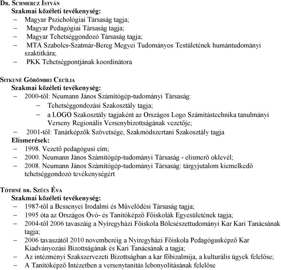 Számítástechnika tanulmányi Verseny Regionális Versenybizottságának vezetője; 2001-től: Tanárképzők Szövetsége, Szakmódszertani Szakosztály tagja 1998. Vezető pedagógusi cím; 2000.